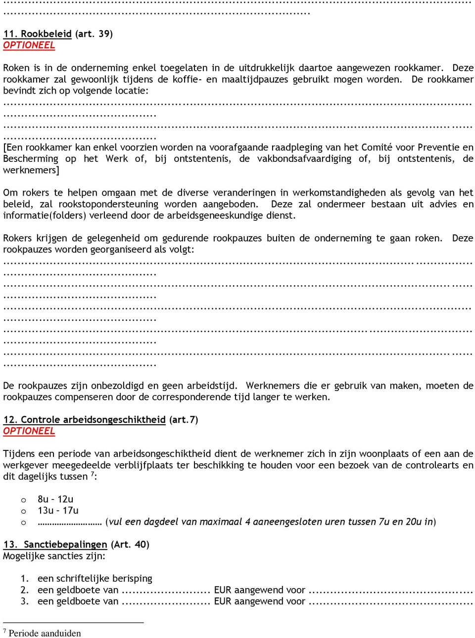 ........... [Een rookkamer kan enkel voorzien worden na voorafgaande raadpleging van het Comité voor Preventie en Bescherming op het Werk of, bij ontstentenis, de vakbondsafvaardiging of, bij