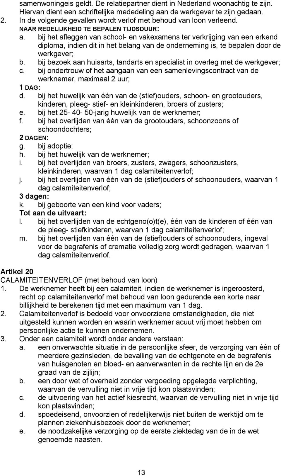 bij het afleggen van school- en vakexamens ter verkrijging van een erkend diploma, indien dit in het belang van de onderneming is, te bepalen door de werkgever; b.