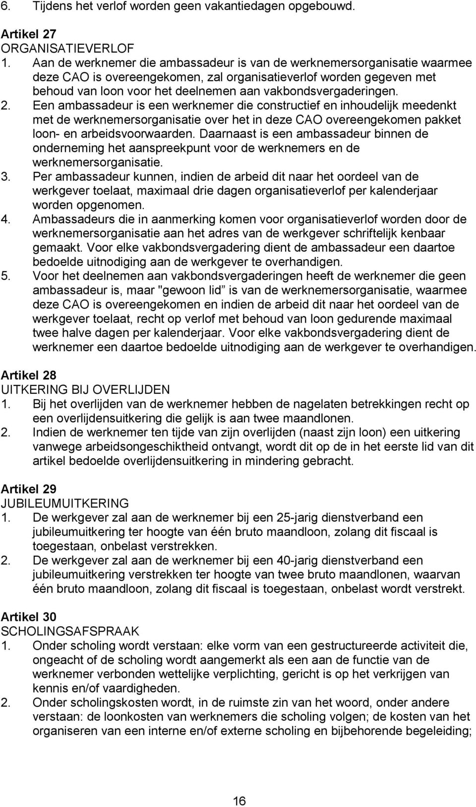 vakbondsvergaderingen. 2. Een ambassadeur is een werknemer die constructief en inhoudelijk meedenkt met de werknemersorganisatie over het in deze CAO overeengekomen pakket loon- en arbeidsvoorwaarden.