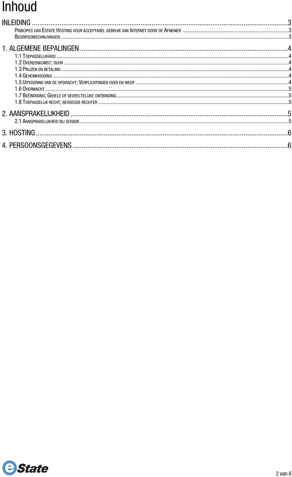 ..4 1.6 OVERMACHT...5 1.7 BEËINDIGING; GEHELE OF GEDEELTELIJKE ONTBINDING...5 1.8 TOEPASSELIJK RECHT; BEVOEGDE RECHTER...5 2.