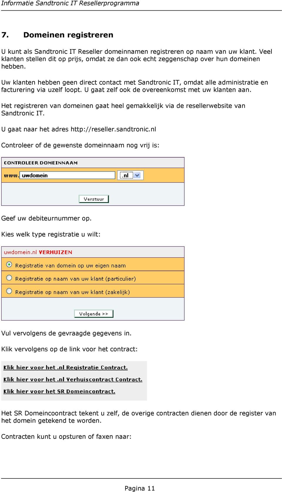 Het registreren van domeinen gaat heel gemakkelijk via de resellerwebsite van Sandtronic IT. U gaat naar het adres http://reseller.sandtronic.