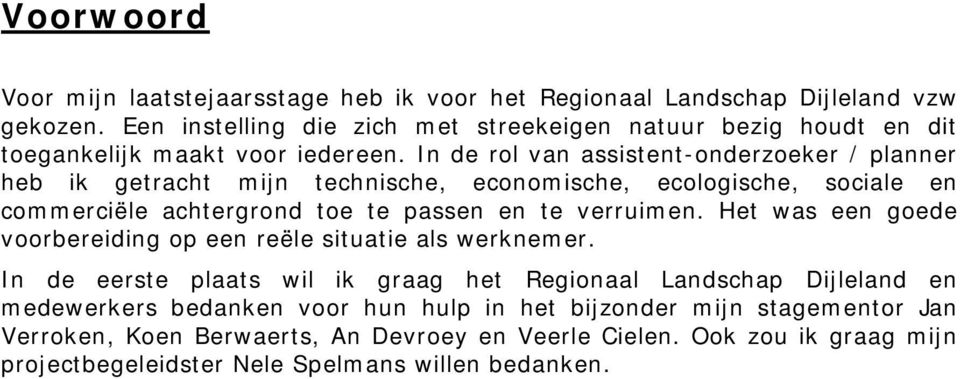 In de rol van assistent-onderzoeker / planner heb ik getracht mijn technische, economische, ecologische, sociale en commerciële achtergrond toe te passen en te verruimen.