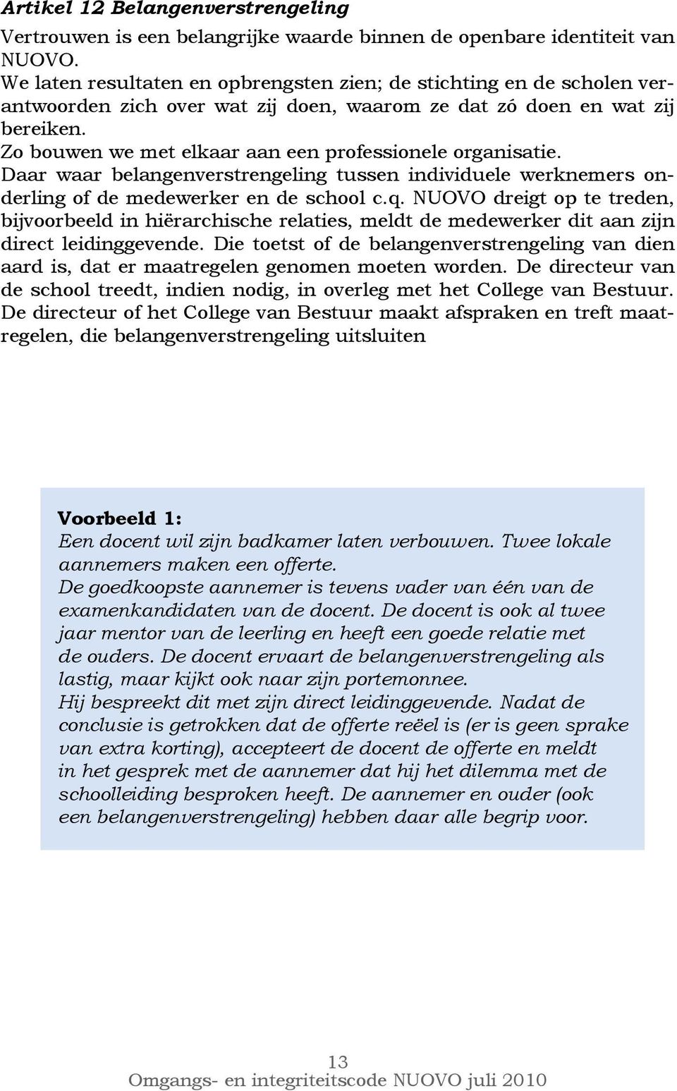 Zo bouwen we met elkaar aan een professionele organisatie. Daar waar belangenverstrengeling tussen individuele werknemers onderling of de medewerker en de school c.q.