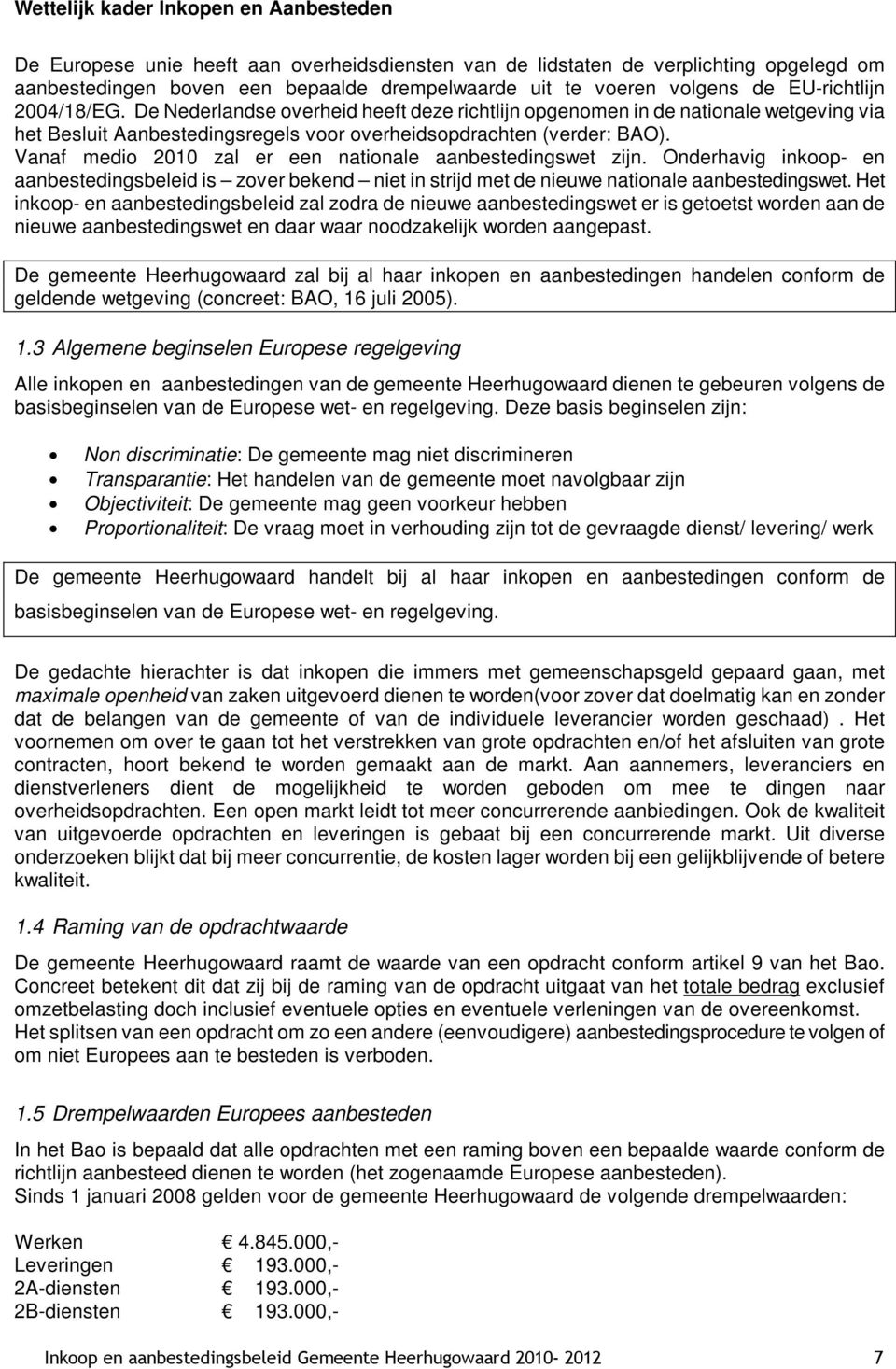 Vanaf medio 2010 zal er een nationale aanbestedingswet zijn. Onderhavig inkoop- en aanbestedingsbeleid is zover bekend niet in strijd met de nieuwe nationale aanbestedingswet.