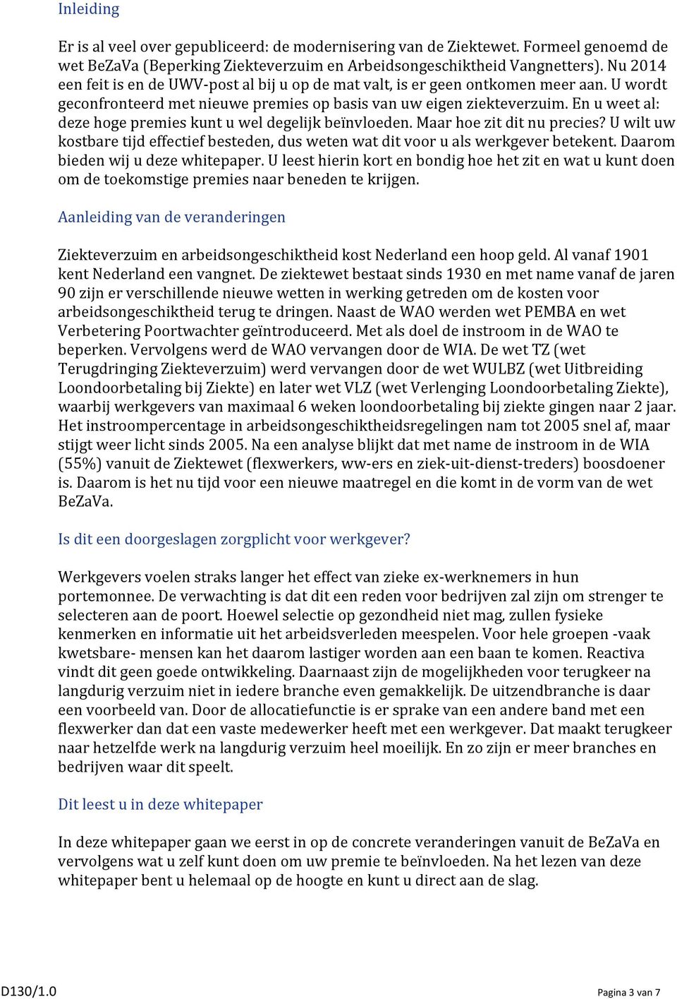 En u weet al: deze hoge premies kunt u wel degelijk beïnvloeden. Maar hoe zit dit nu precies? U wilt uw kostbare tijd effectief besteden, dus weten wat dit voor u als werkgever betekent.