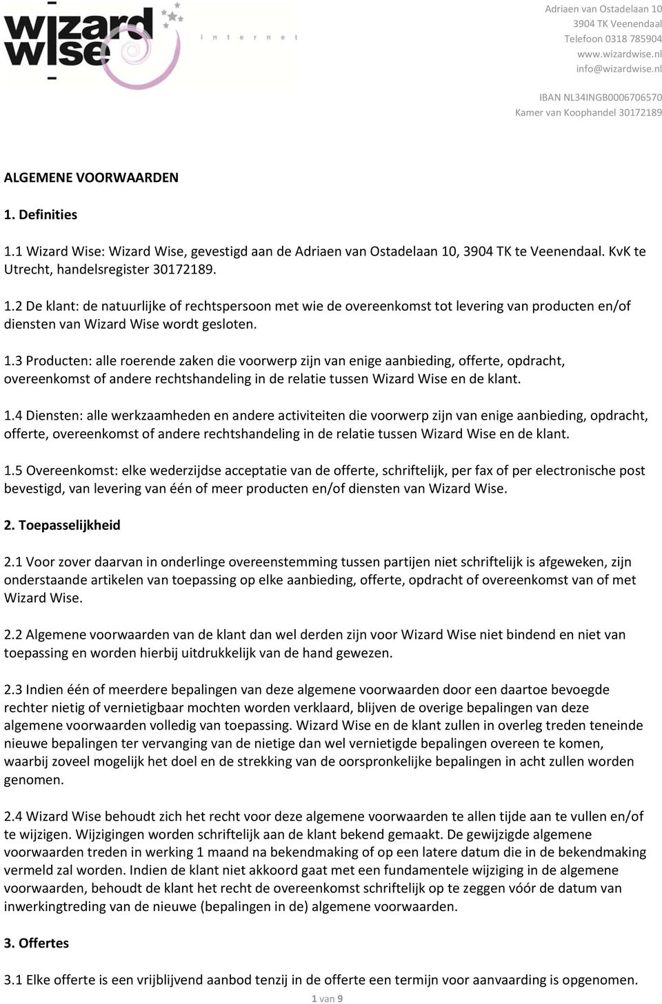 4 Diensten: alle werkzaamheden en andere activiteiten die voorwerp zijn van enige aanbieding, opdracht, offerte, overeenkomst of andere rechtshandeling in de relatie tussen Wizard Wise en de klant. 1.