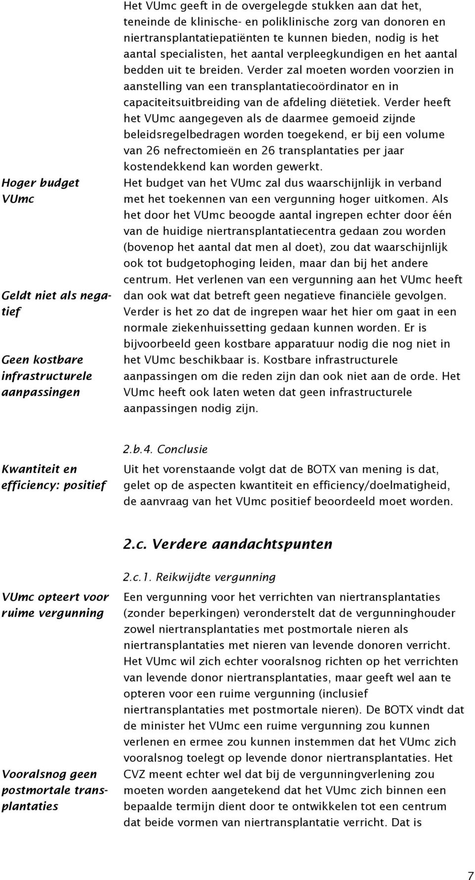 Verder zal moeten worden voorzien in aanstelling van een transplantatiecoördinator en in capaciteitsuitbreiding van de afdeling diëtetiek.