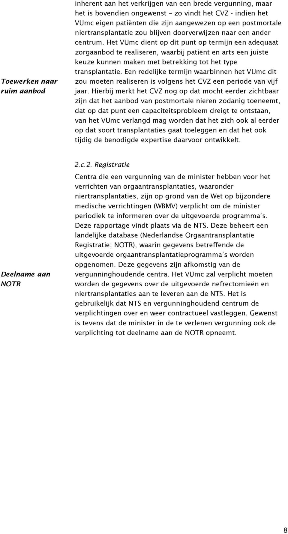 Het VUmc dient op dit punt op termijn een adequaat zorgaanbod te realiseren, waarbij patiënt en arts een juiste keuze kunnen maken met betrekking tot het type transplantatie.