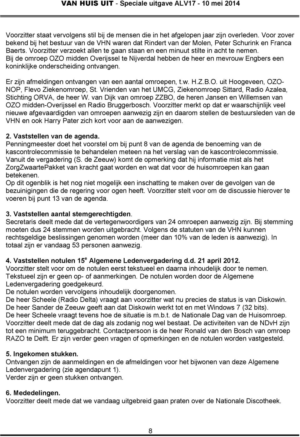 Bij de omroep OZO midden Overijssel te Nijverdal hebben de heer en mevrouw Engbers een koninklijke onderscheiding ontvangen. Er zijn afmeldingen ontvangen van een aantal omroepen, t.w. H.Z.B.O. uit Hoogeveen, OZO- NOP, Flevo Ziekenomroep, St.