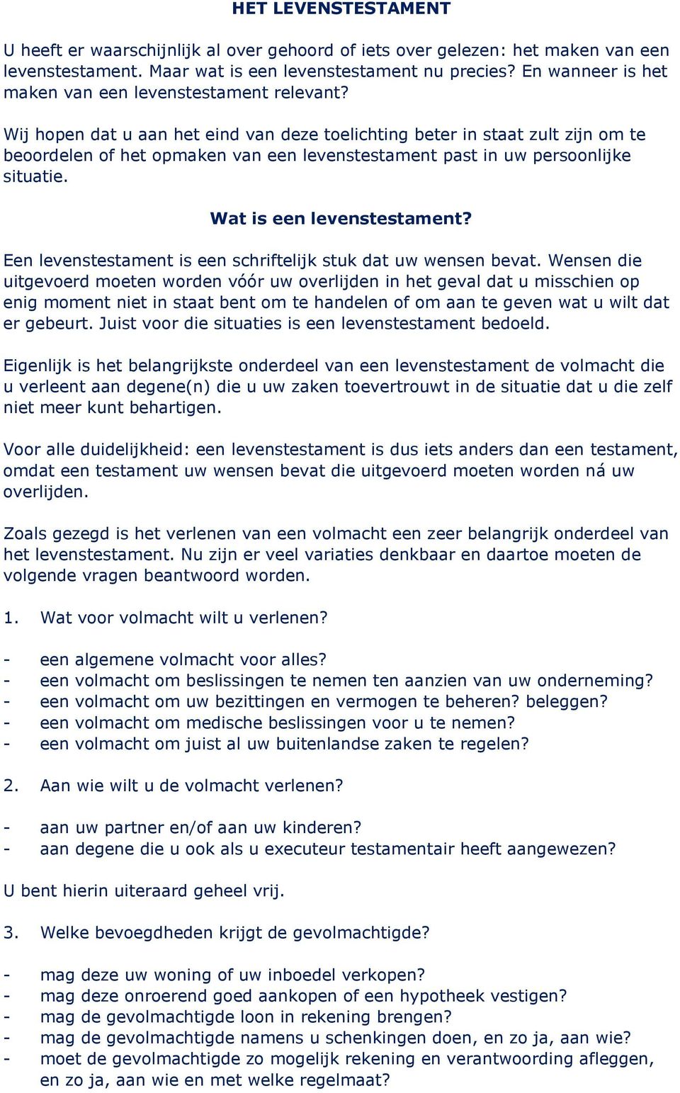 Wij hopen dat u aan het eind van deze toelichting beter in staat zult zijn om te beoordelen of het opmaken van een levenstestament past in uw persoonlijke situatie. Wat is een levenstestament?