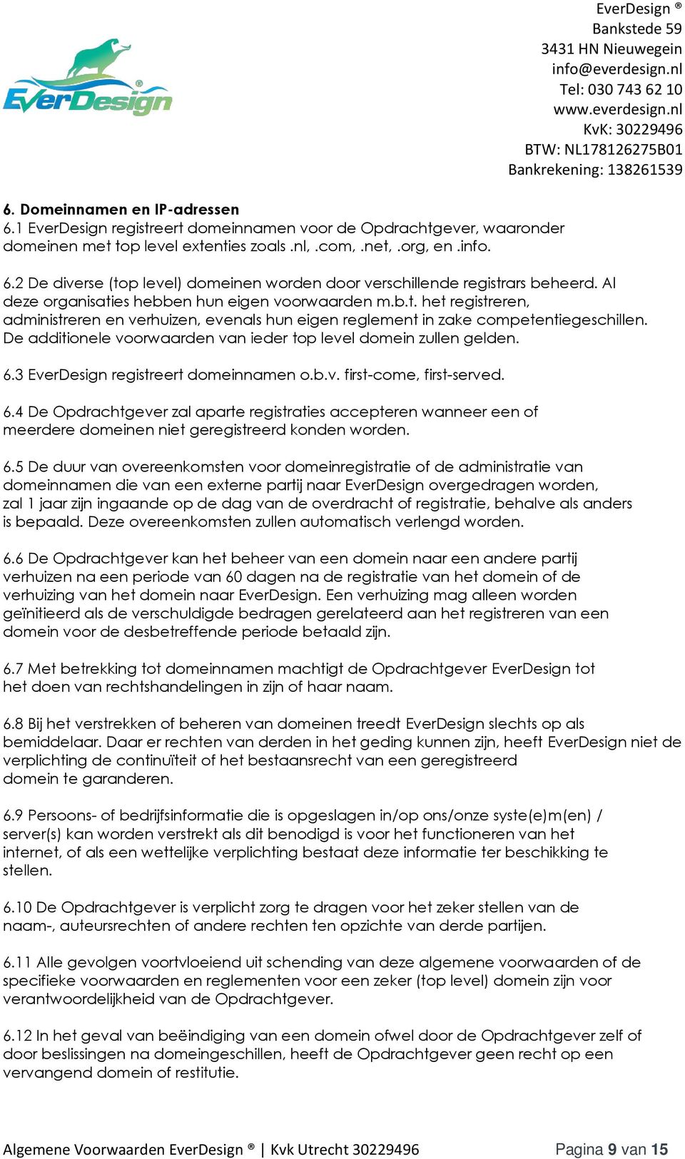 De additionele voorwaarden van ieder top level domein zullen gelden. 6.3 EverDesign registreert domeinnamen o.b.v. first-come, first-served. 6.4 De Opdrachtgever zal aparte registraties accepteren wanneer een of meerdere domeinen niet geregistreerd konden worden.