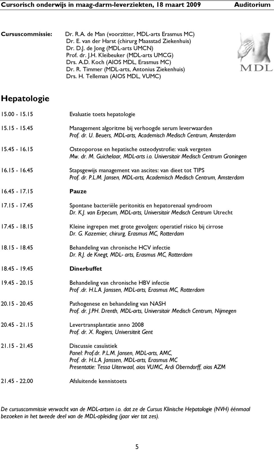 00-15.15 Evaluatie toets hepatologie 15.15-15.45 Management algoritme bij verhoogde serum leverwaarden Prof. dr. U. Beuers, MDL-arts, Academisch Medisch Centrum, Amsterdam 15.45-16.