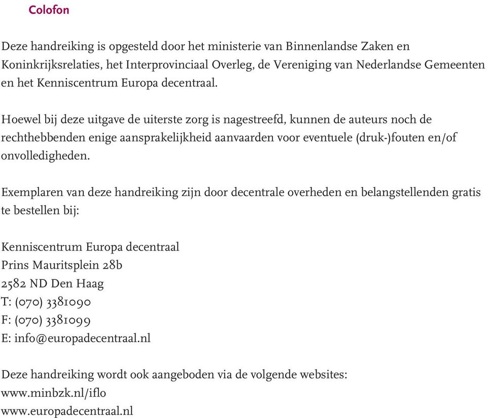 Hoewel bij deze uitgave de uiterste zorg is nagestreefd, kunnen de auteurs noch de rechthebbenden enige aansprakelijkheid aanvaarden voor eventuele (druk-)fouten en/of onvolledigheden.