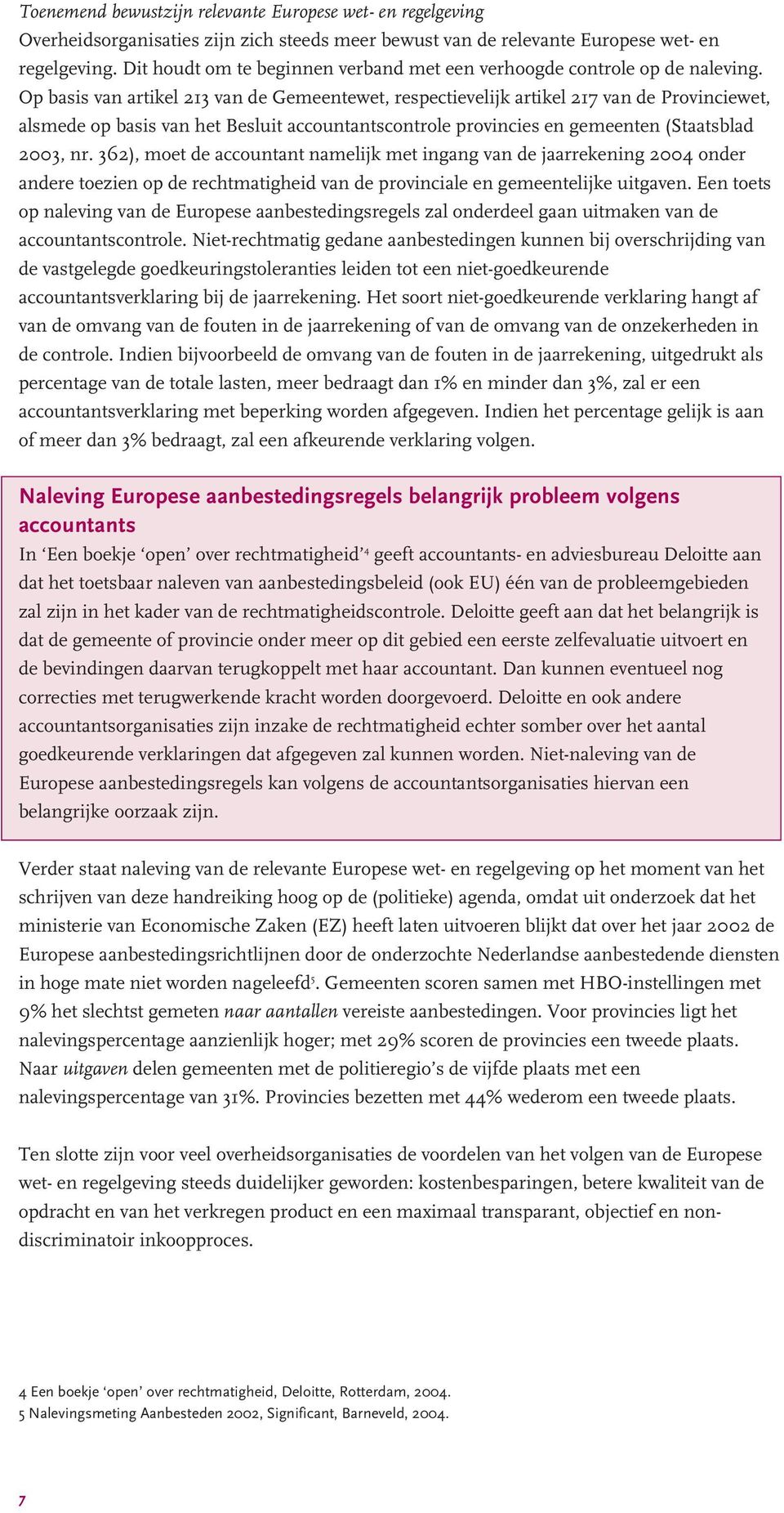 Op basis van artikel 213 van de Gemeentewet, respectievelijk artikel 217 van de Provinciewet, alsmede op basis van het Besluit accountantscontrole provincies en gemeenten (Staatsblad 2003, nr.