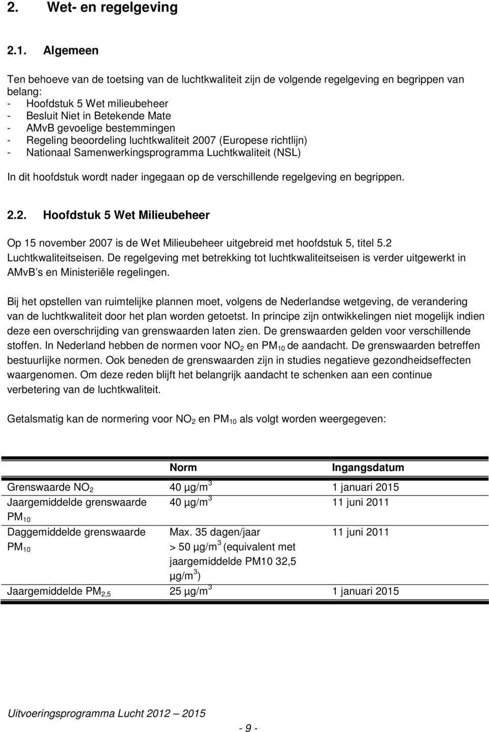 bestemmingen - Regeling beoordeling luchtkwaliteit 2007 (Europese richtlijn) - Nationaal Samenwerkingsprogramma Luchtkwaliteit (NSL) In dit hoofdstuk wordt nader ingegaan op de verschillende