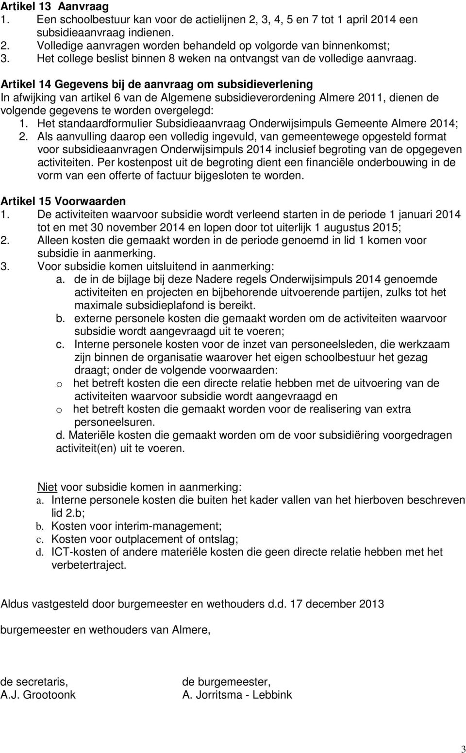 Artikel 14 Gegevens bij de aanvraag om subsidieverlening In afwijking van artikel 6 van de Algemene subsidieverordening Almere 2011, dienen de volgende gegevens te worden overgelegd: 1.