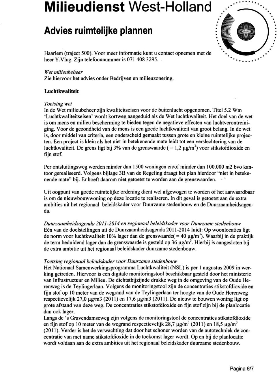 2 Wm 'Luchtkwaliteitseisen' wordt kortweg aangeduid als de Wet luchtkwaliteit. Het doel van de wet is om mens en milieu bescherming te bieden tegen de negatieve effecten van luchtverontreiniging.