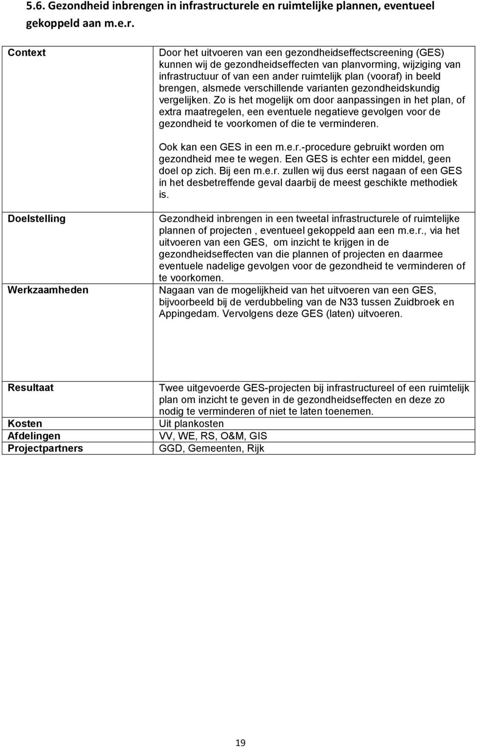 structurele en ruimtelijke plannen, eventueel gekoppeld aan m.e.r. Context Door het uitvoeren van een gezondheidseffectscreening (GES) kunnen wij de gezondheidseffecten van planvorming, wijziging van