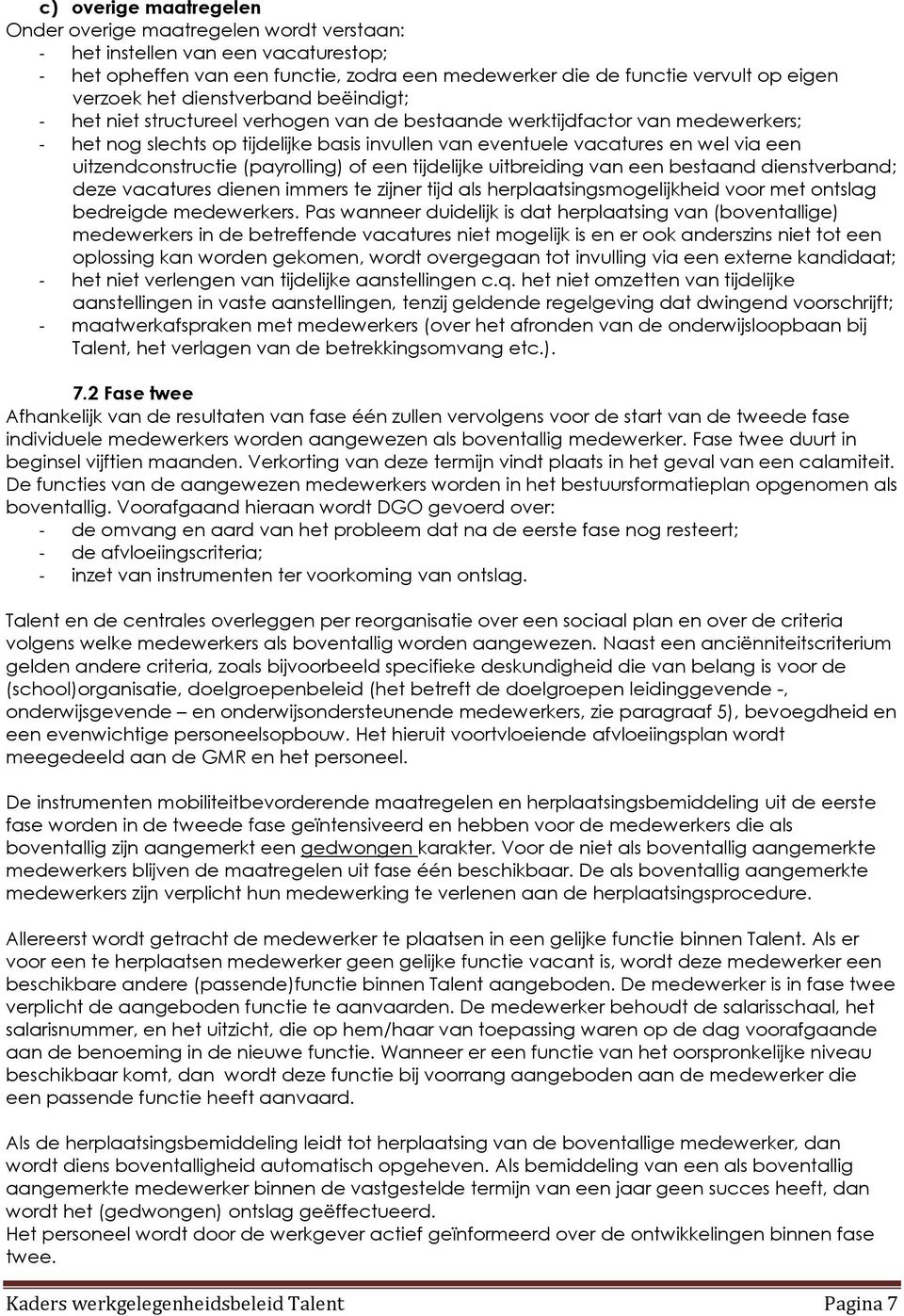 uitzendconstructie (payrolling) of een tijdelijke uitbreiding van een bestaand dienstverband; deze vacatures dienen immers te zijner tijd als herplaatsingsmogelijkheid voor met ontslag bedreigde