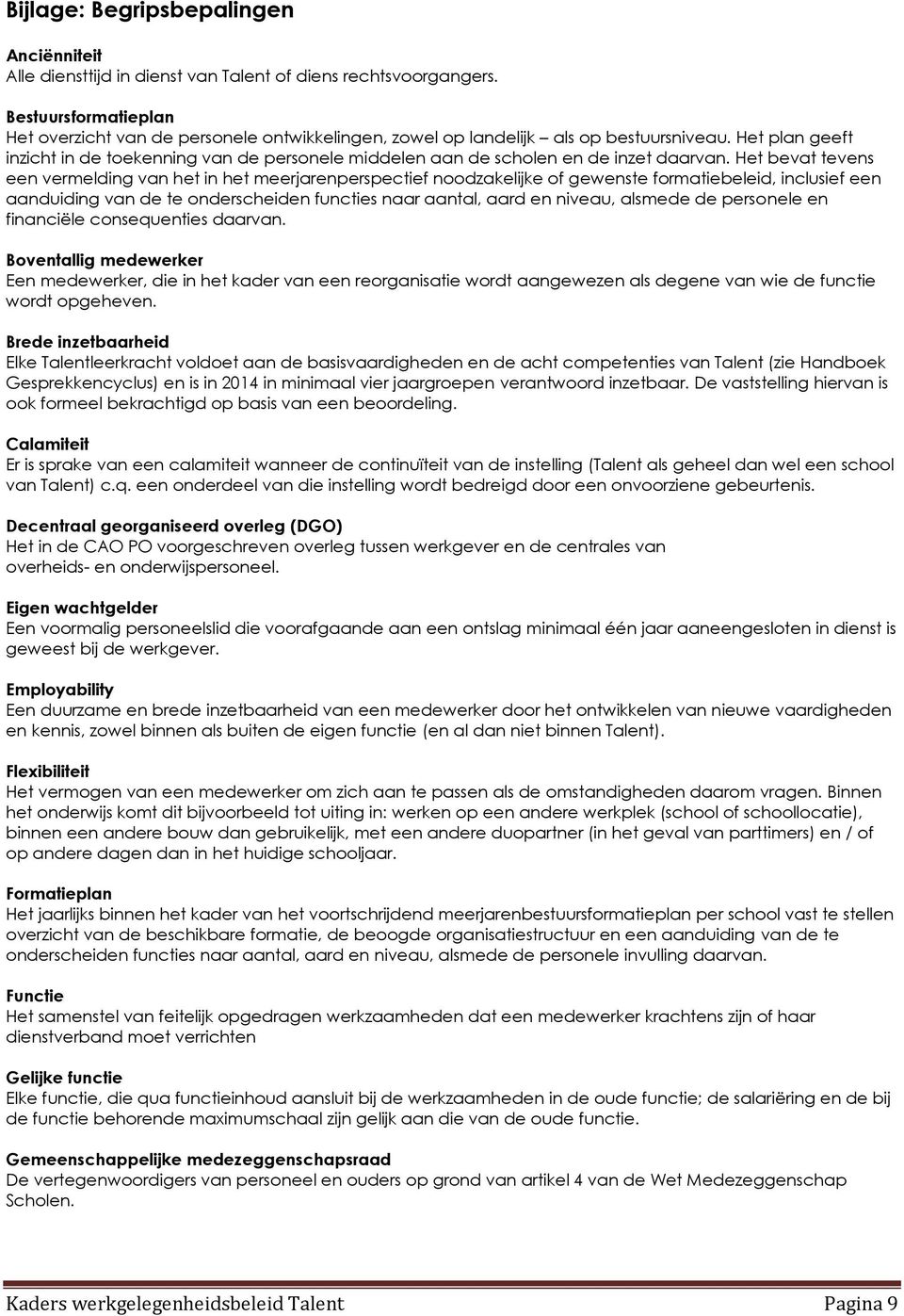 Het plan geeft inzicht in de toekenning van de personele middelen aan de scholen en de inzet daarvan.