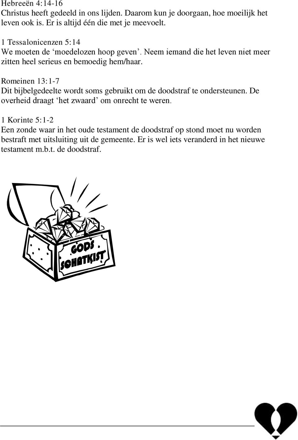 Romeinen 13:1-7 Dit bijbelgedeelte wordt soms gebruikt om de doodstraf te ondersteunen. De overheid draagt het zwaard om onrecht te weren.