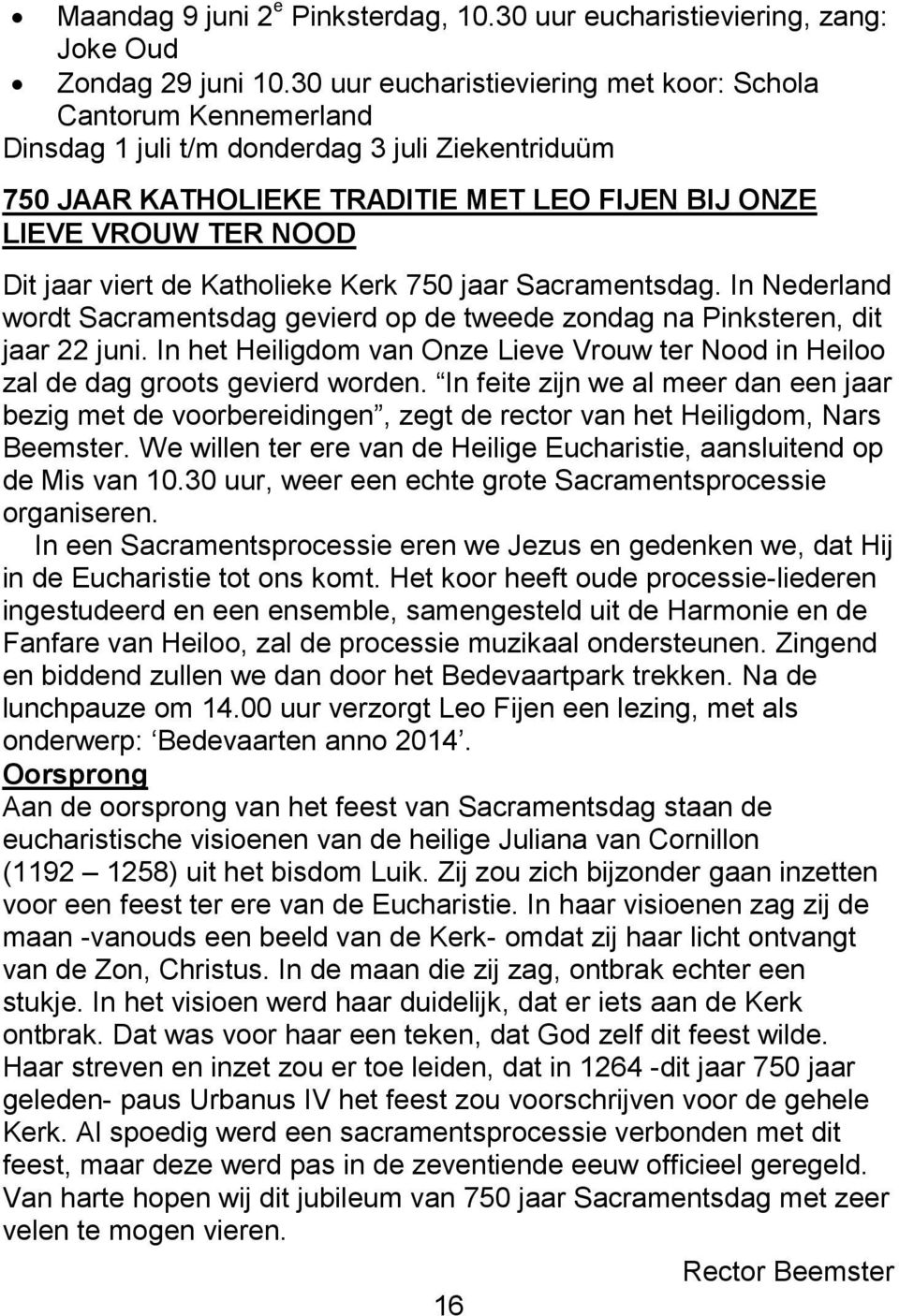 viert de Katholieke Kerk 750 jaar Sacramentsdag. In Nederland wordt Sacramentsdag gevierd op de tweede zondag na Pinksteren, dit jaar 22 juni.