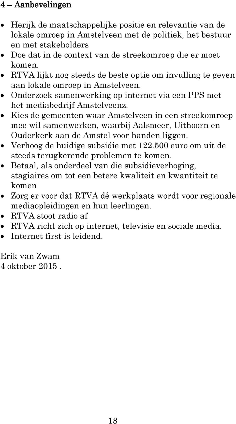 Kies de gemeenten waar Amstelveen in een streekomroep mee wil samenwerken, waarbij Aalsmeer, Uithoorn en Ouderkerk aan de Amstel voor handen liggen. Verhoog de huidige subsidie met 122.