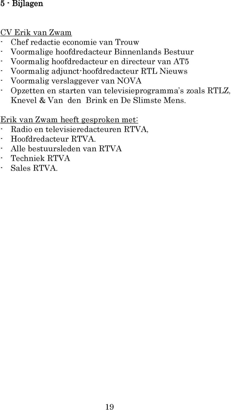 Opzetten en starten van televisieprogramma s zoals RTLZ, Knevel & Van den Brink en De Slimste Mens.