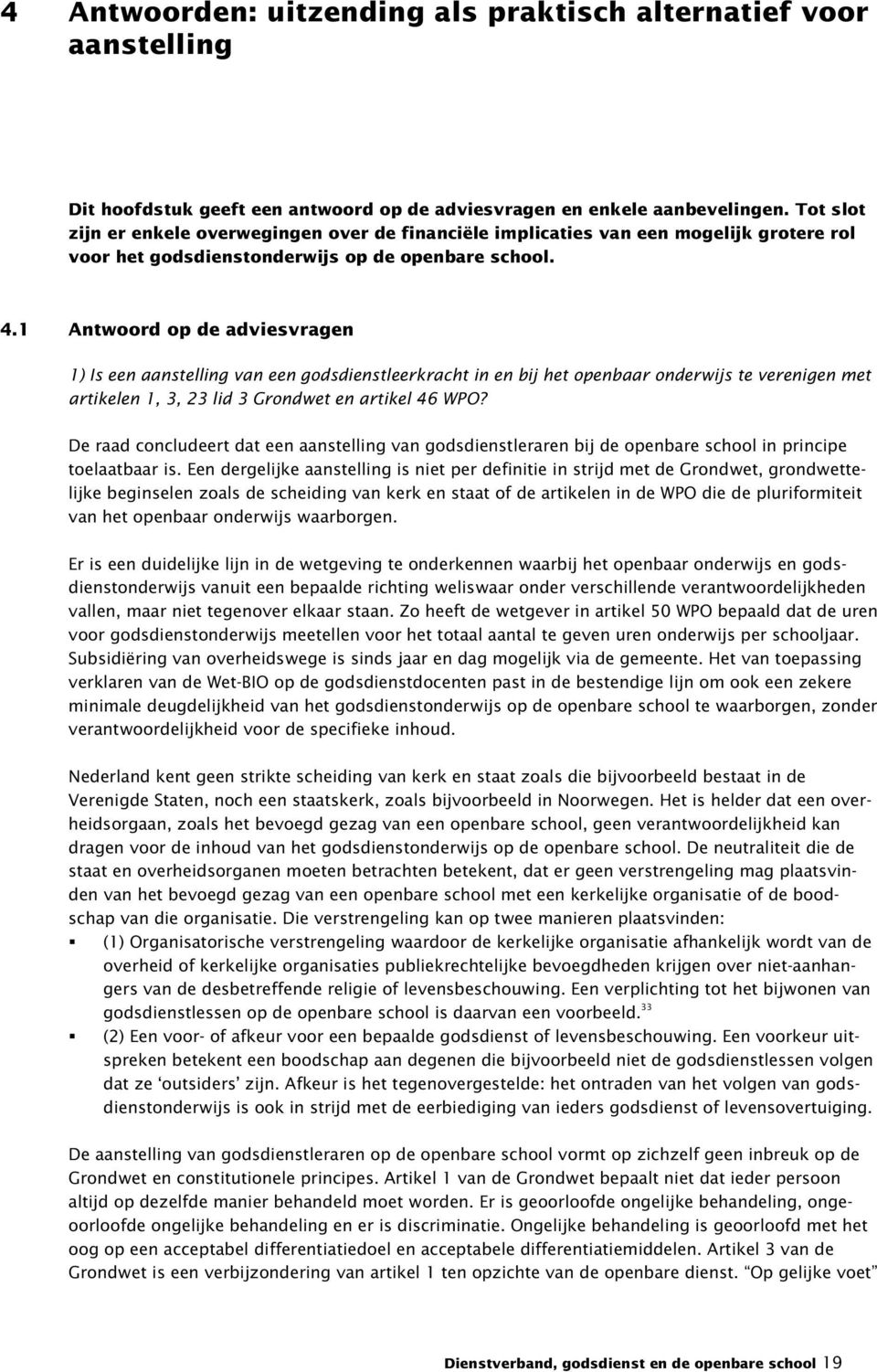 1 Antwoord op de adviesvragen 1) Is een aanstelling van een godsdienstleerkracht in en bij het openbaar onderwijs te verenigen met artikelen 1, 3, 23 lid 3 Grondwet en artikel 46 WPO?