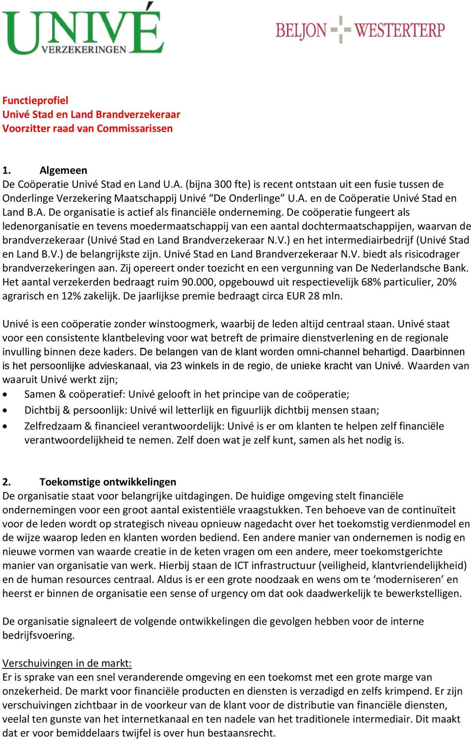 A. De organisatie is actief als financiële onderneming.