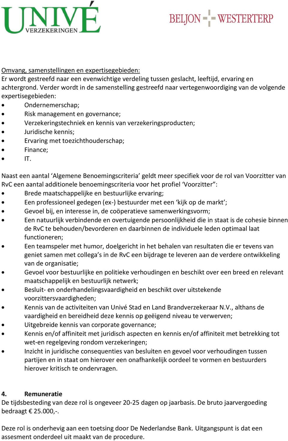 verzekeringsproducten; Juridische kennis; Ervaring met toezichthouderschap; Finance; IT.