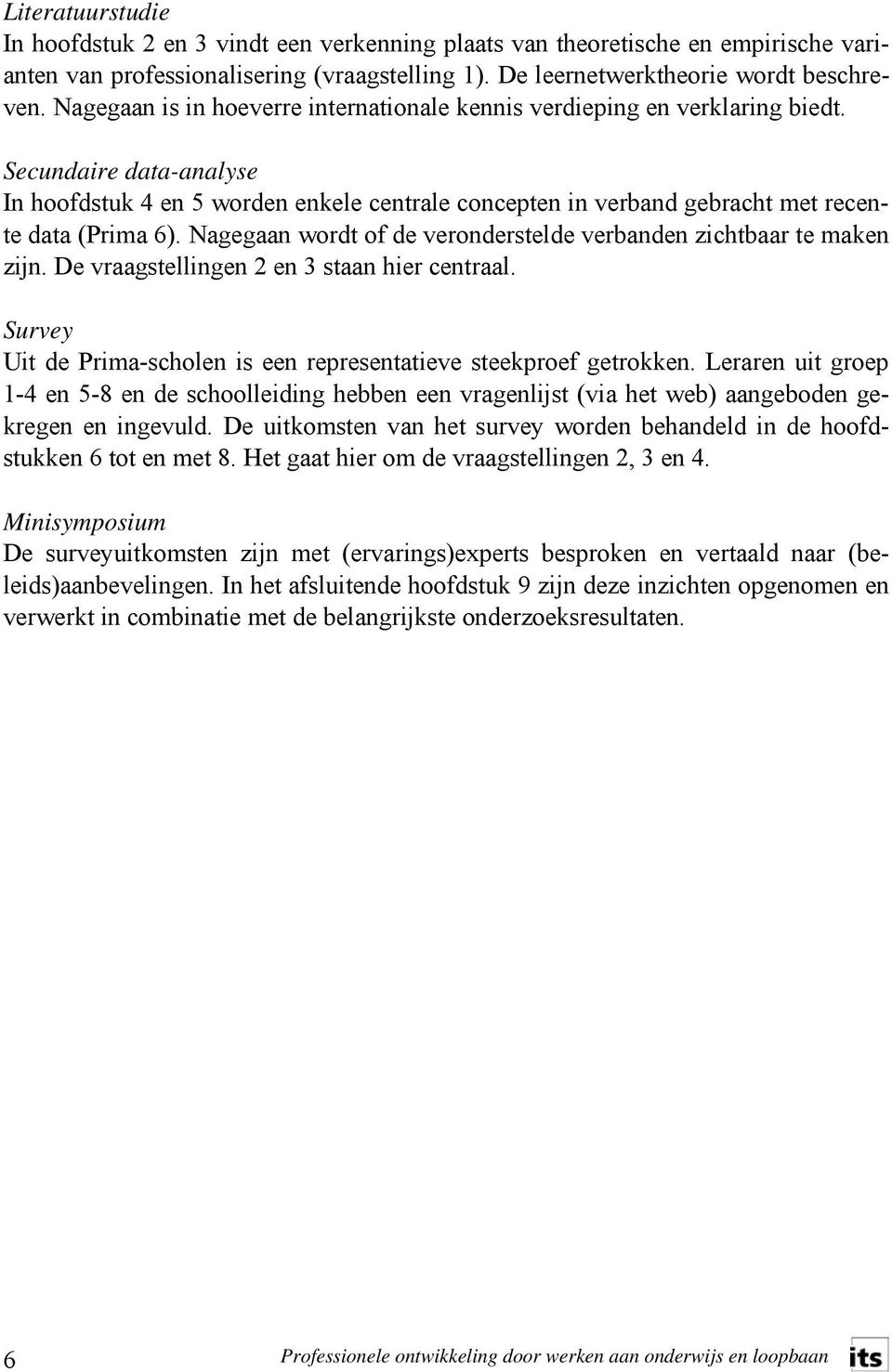 Secundaire data-analyse In hoofdstuk 4 en 5 worden enkele centrale concepten in verband gebracht met recente data (Prima 6). Nagegaan wordt of de veronderstelde verbanden zichtbaar te maken zijn.