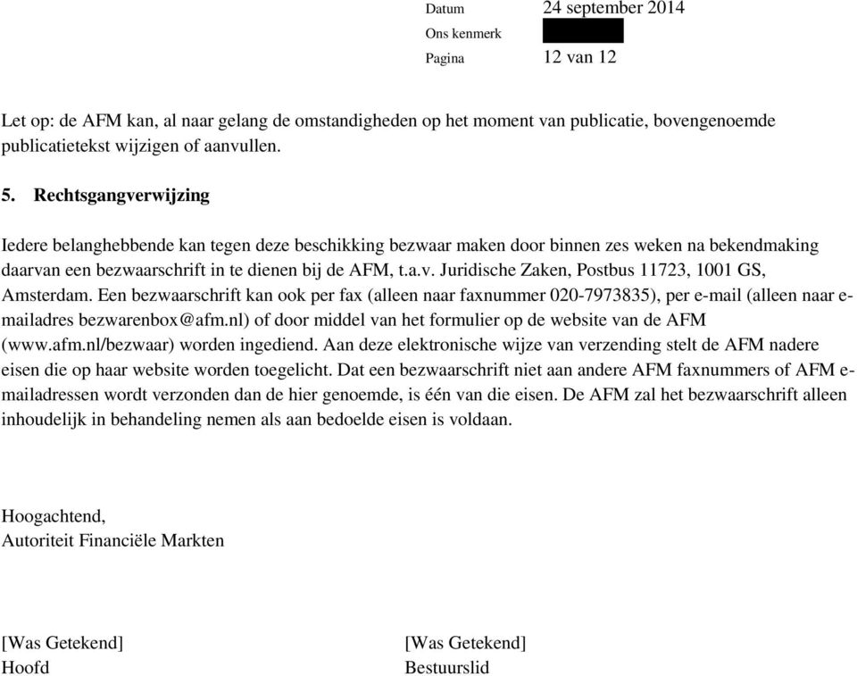 Een bezwaarschrift kan ook per fax (alleen naar faxnummer 020-7973835), per e-mail (alleen naar e- mailadres bezwarenbox@afm.nl) of door middel van het formulier op de website van de AFM (www.afm.nl/bezwaar) worden ingediend.