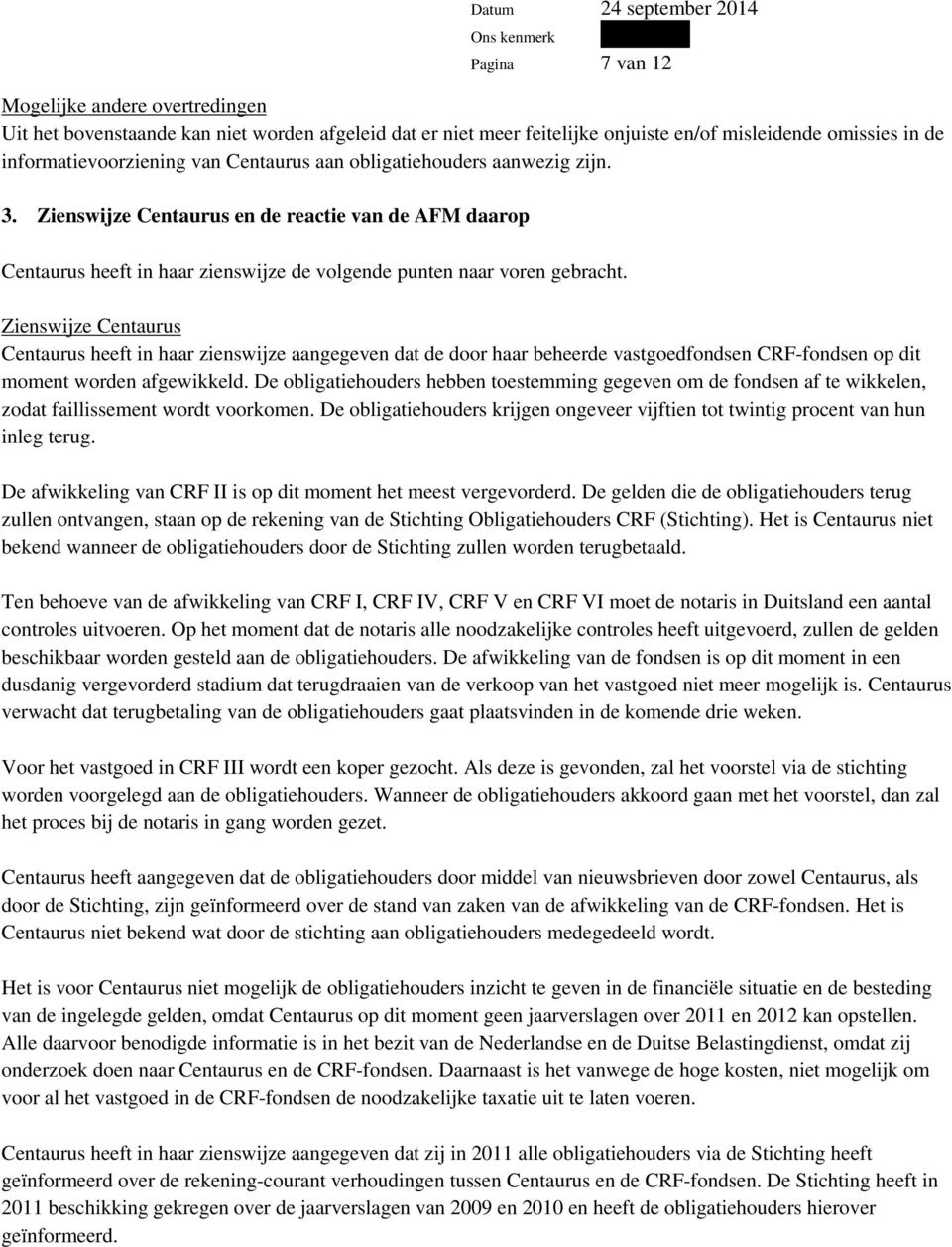 Zienswijze Centaurus Centaurus heeft in haar zienswijze aangegeven dat de door haar beheerde vastgoedfondsen CRF-fondsen op dit moment worden afgewikkeld.