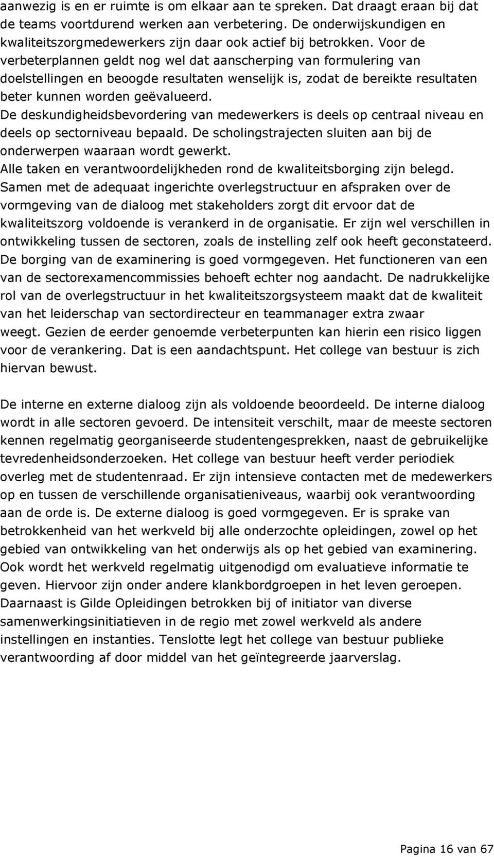 Voor de verbeterplannen geldt nog wel dat aanscherping van formulering van doelstellingen en beoogde resultaten wenselijk is, zodat de bereikte resultaten beter kunnen worden geëvalueerd.