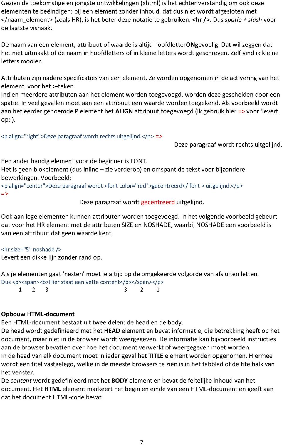 Dat wil zeggen dat het niet uitmaakt of de naam in hoofdletters of in kleine letters wordt geschreven. Zelf vind ik kleine letters mooier. Attributen zijn nadere specificaties van een element.