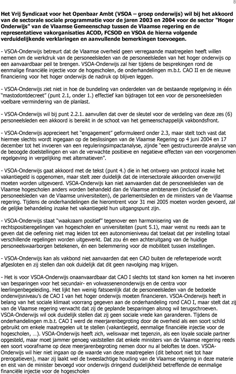 - VSOA-Onderwijs betreurt dat de Vlaamse overheid geen verregaande maatregelen heeft willen nemen om de werkdruk van de personeelsleden van de personeelsleden van het hoger onderwijs op een