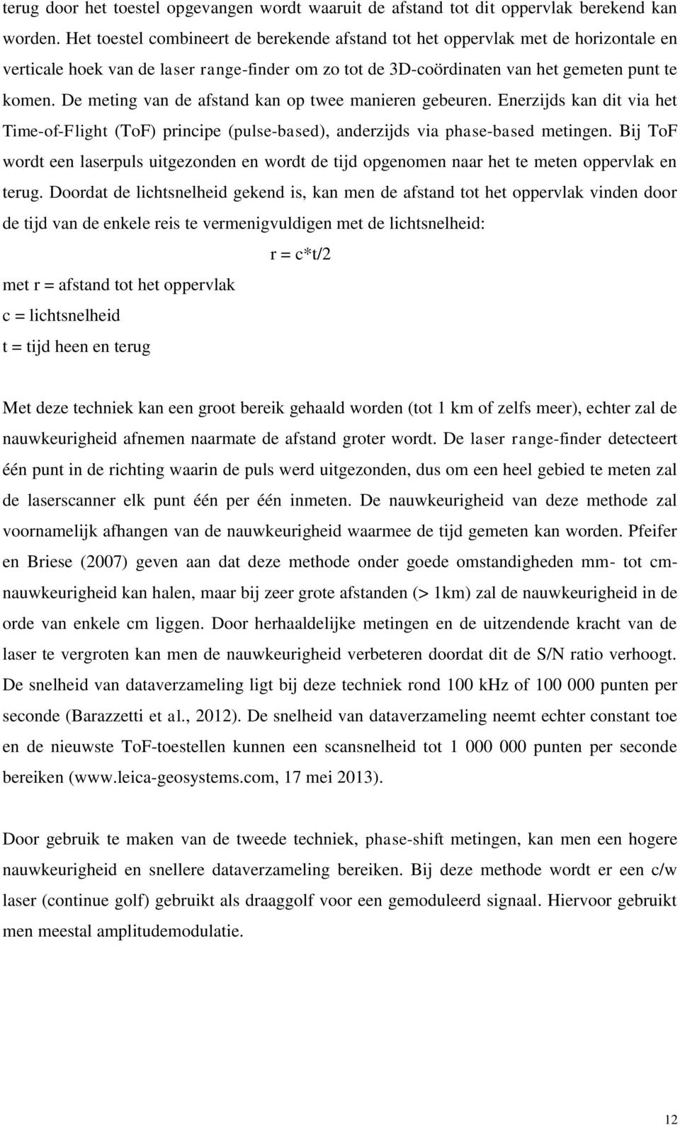 De meting van de afstand kan op twee manieren gebeuren. Enerzijds kan dit via het Time-of-Flight (ToF) principe (pulse-based), anderzijds via phase-based metingen.