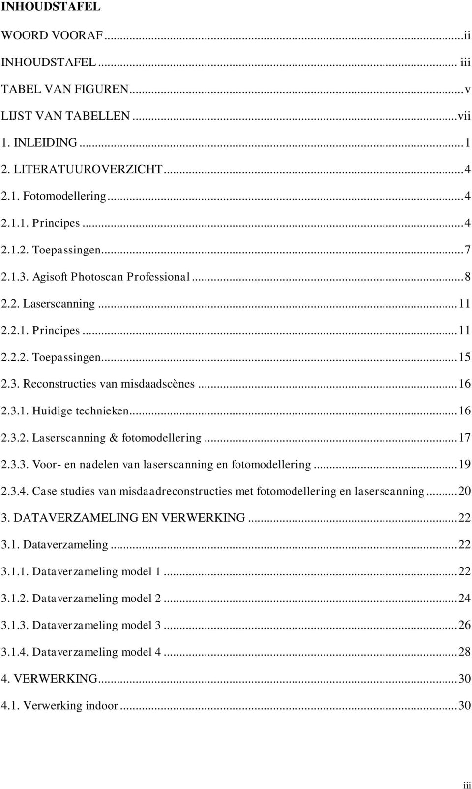 .. 17 2.3.3. Voor- en nadelen van laserscanning en fotomodellering... 19 2.3.4. Case studies van misdaadreconstructies met fotomodellering en laserscanning... 20 3. DATAVERZAMELING EN VERWERKING.