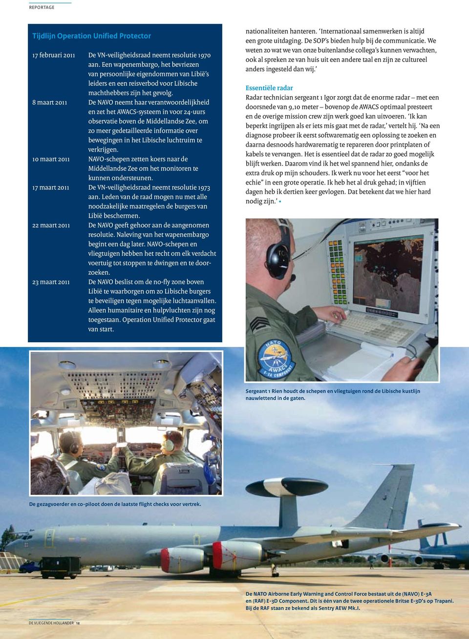 8 maart 2011 De NAVO neemt haar verantwoordelijkheid en zet het AWACS-systeem in voor 24-uurs observatie boven de Middellandse Zee, om zo meer gedetailleerde informatie over bewegingen in het