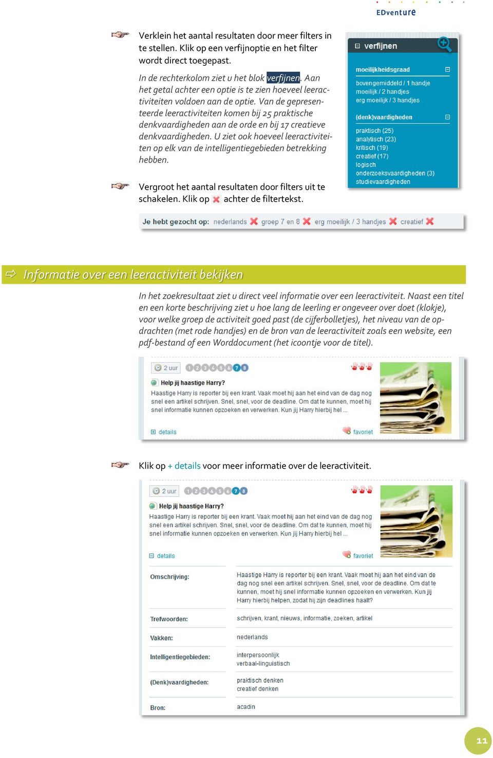 Van de gepresenteerde leeractiviteiten komen bij 25 praktische denkvaardigheden aan de orde en bij 17 creatieve denkvaardigheden.