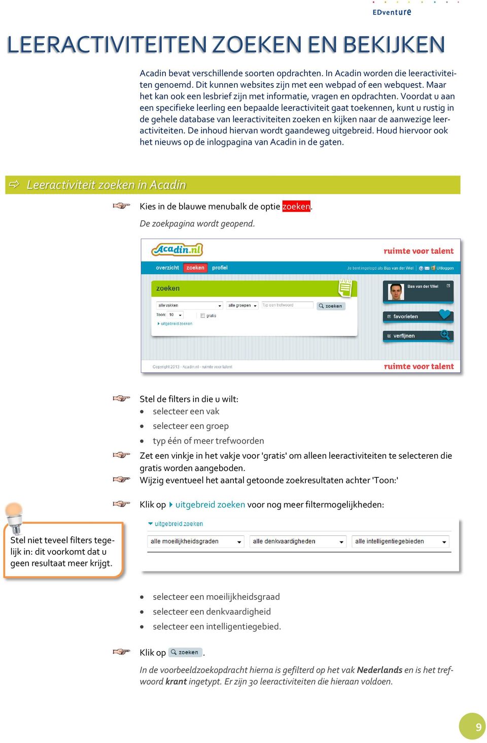 Voordat u aan een specifieke leerling een bepaalde leeractiviteit gaat toekennen, kunt u rustig in de gehele database van leeractiviteiten zoeken en kijken naar de aanwezige leeractiviteiten.