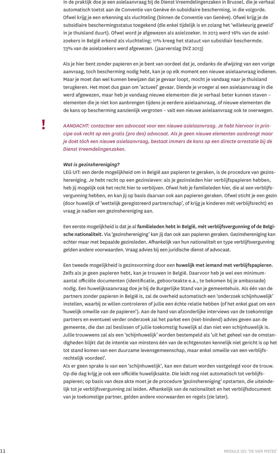 Ofwel krijg je de subsidiaire beschermingsstatus toegekend (die enkel tijdelijk is en zolang het willekeurig geweld in je thuisland duurt). Ofwel word je afgewezen als asielzoeker.