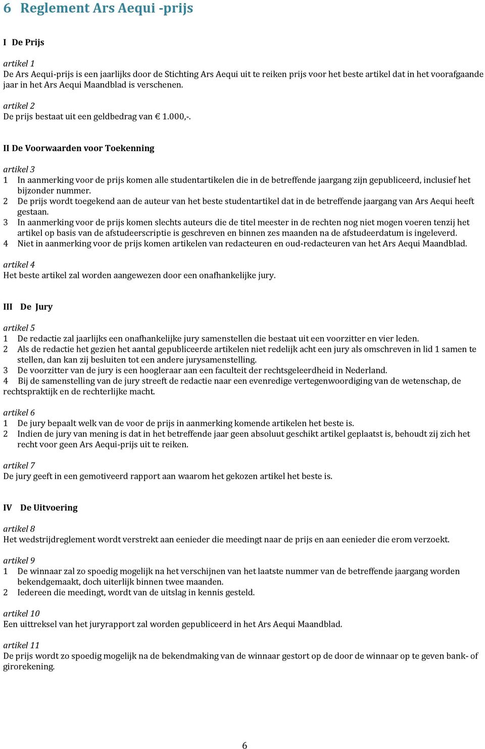 II De Voorwaarden voor Toekenning artikel 3 1 In aanmerking voor de prijs komen alle studentartikelen die in de betreffende jaargang zijn gepubliceerd, inclusief het bijzonder nummer.