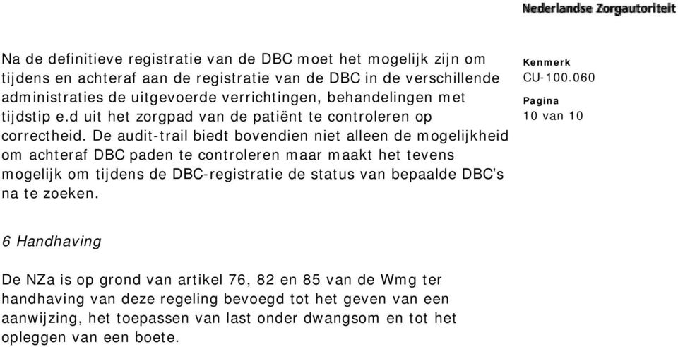 De audit-trail biedt bovendien niet alleen de mogelijkheid om achteraf DBC paden te controleren maar maakt het tevens mogelijk om tijdens de DBC-registratie de status van