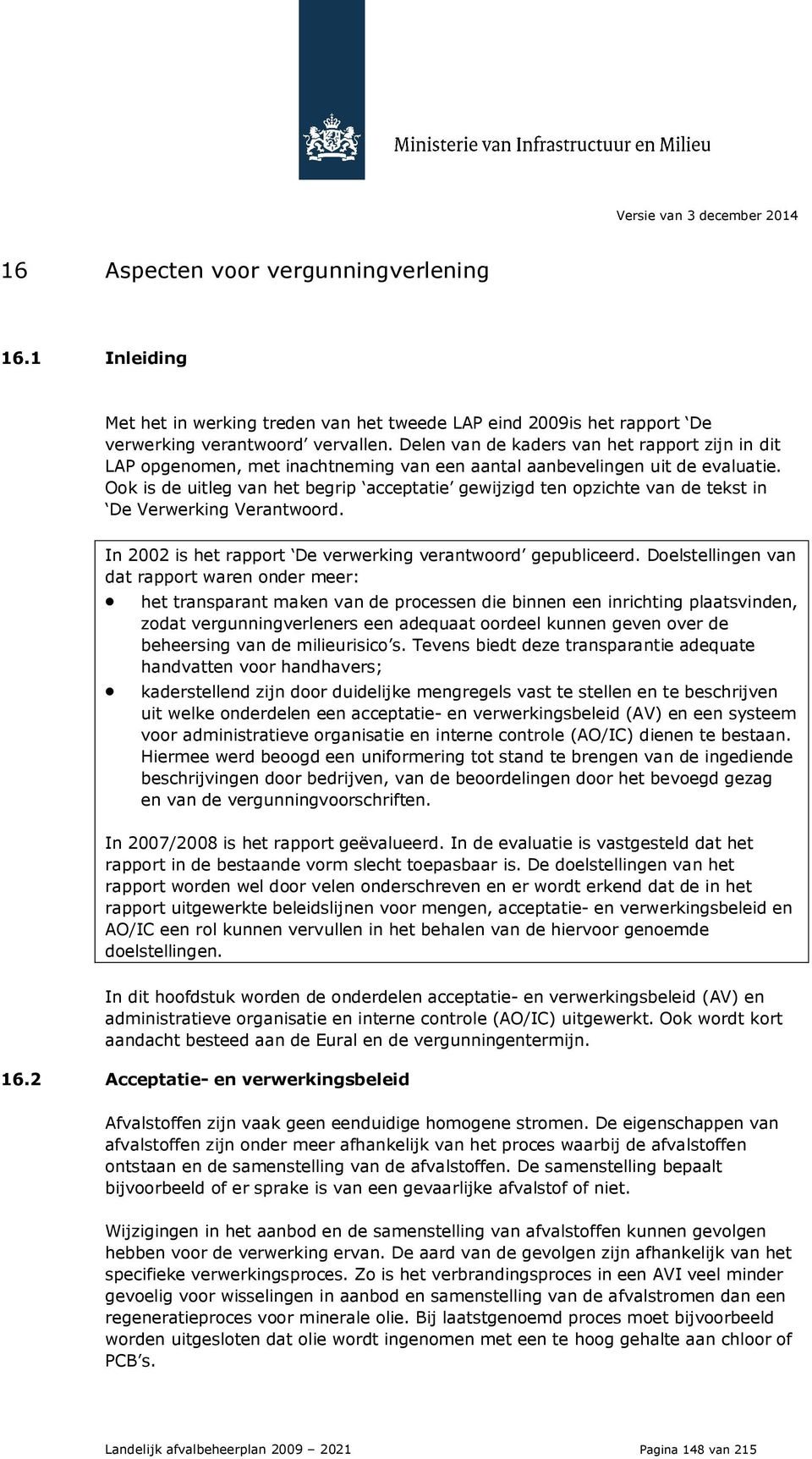 Ook is de uitleg van het begrip acceptatie gewijzigd ten opzichte van de tekst in De Verwerking Verantwoord. In 2002 is het rapport De verwerking verantwoord gepubliceerd.