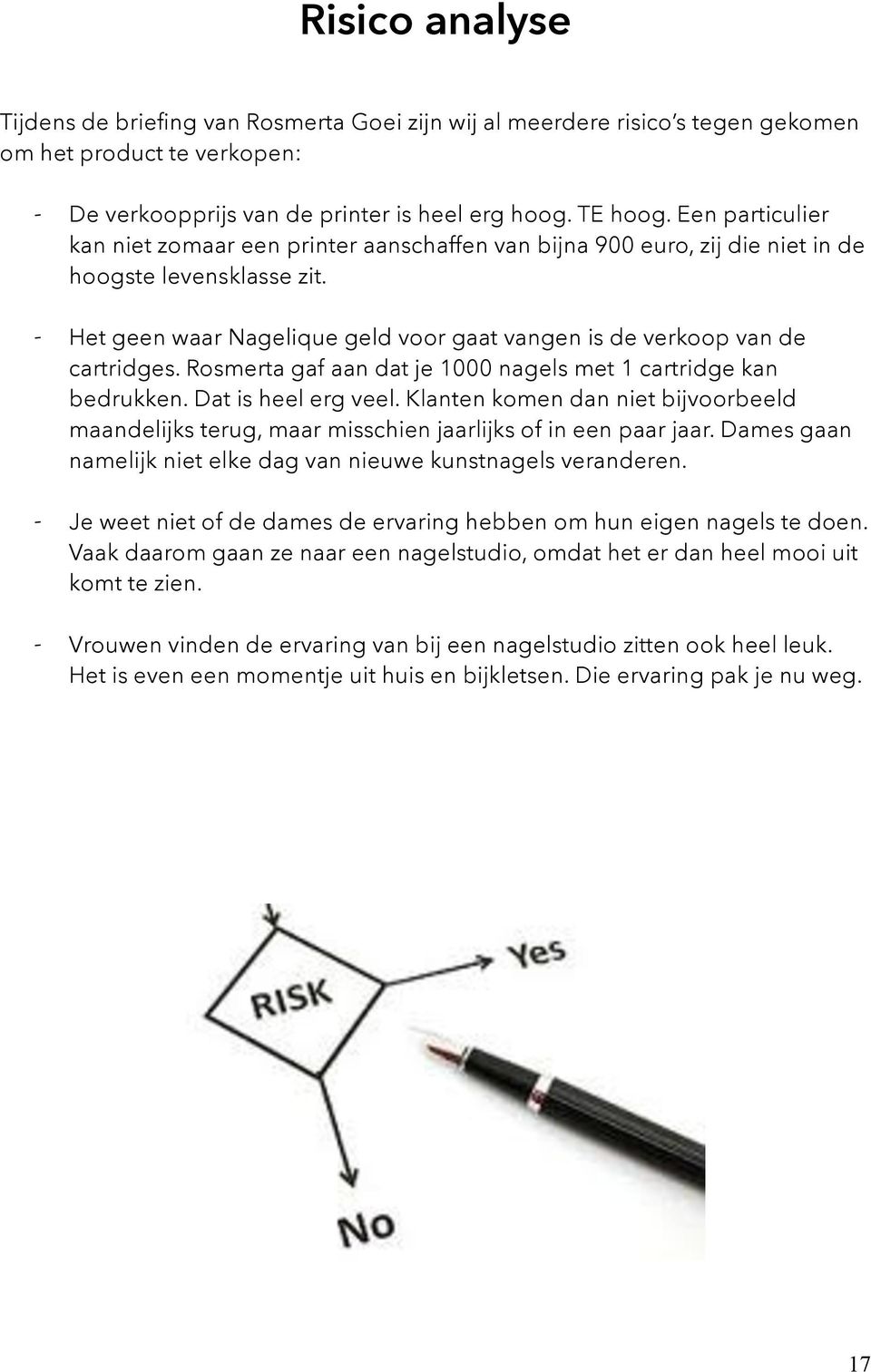 - Het geen waar Nagelique geld voor gaat vangen is de verkoop van de cartridges. Rosmerta gaf aan dat je 1000 nagels met 1 cartridge kan bedrukken. Dat is heel erg veel.