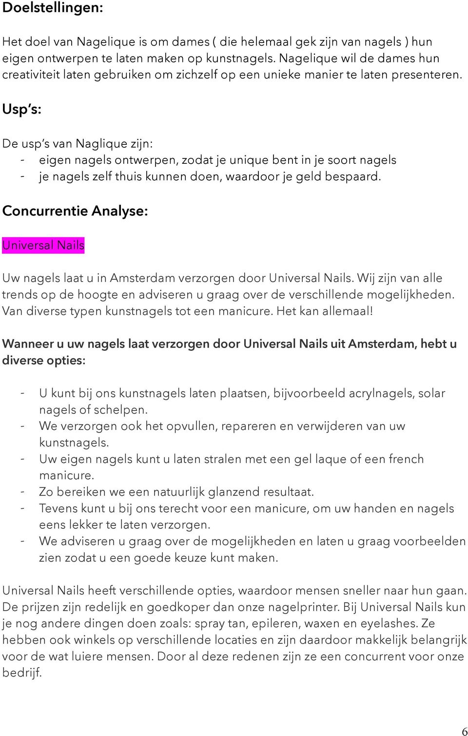 Usp s: De usp s van Naglique zijn: - eigen nagels ontwerpen, zodat je unique bent in je soort nagels - je nagels zelf thuis kunnen doen, waardoor je geld bespaard.