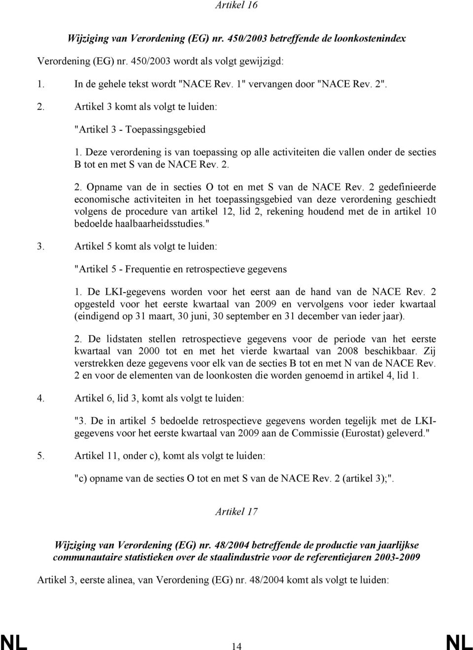 Deze verordening is van toepassing op alle activiteiten die vallen onder de secties B tot en met S van de NACE Rev. 2. 2. Opname van de in secties O tot en met S van de NACE Rev.