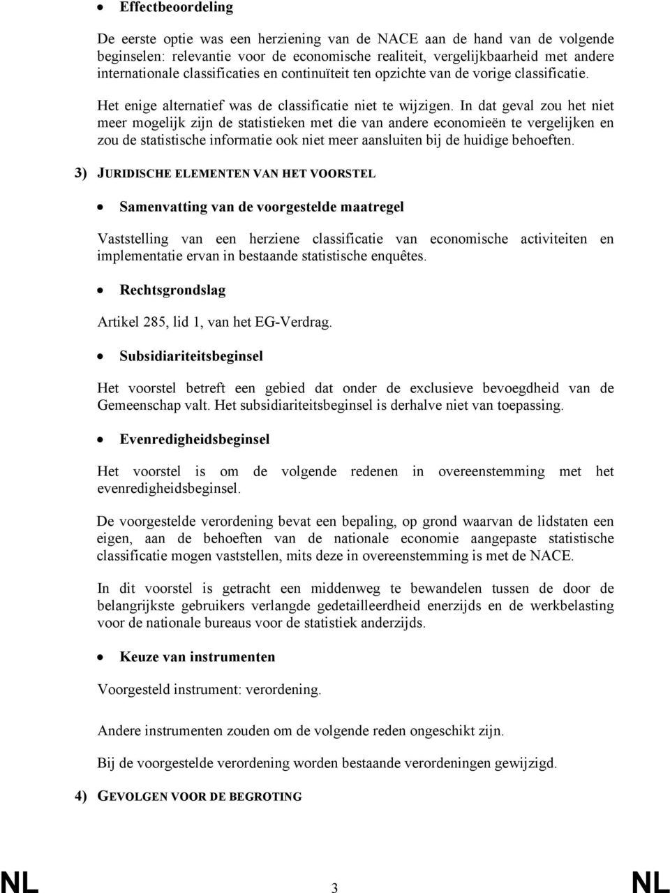 In dat geval zou het niet meer mogelijk zijn de statistieken met die van andere economieën te vergelijken en zou de statistische informatie ook niet meer aansluiten bij de huidige behoeften.